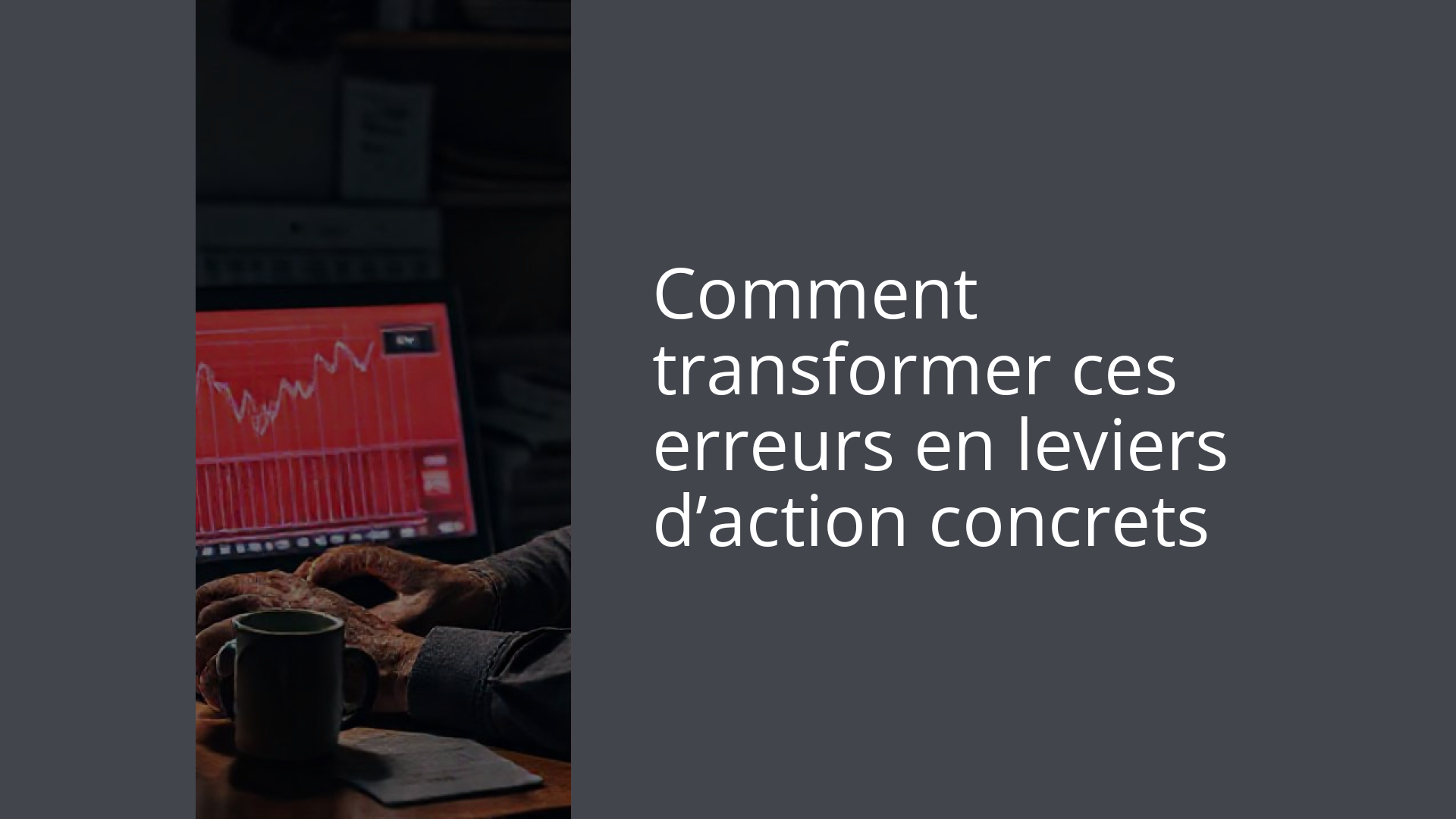 Comment transformer ces erreurs en leviers d’action concrets