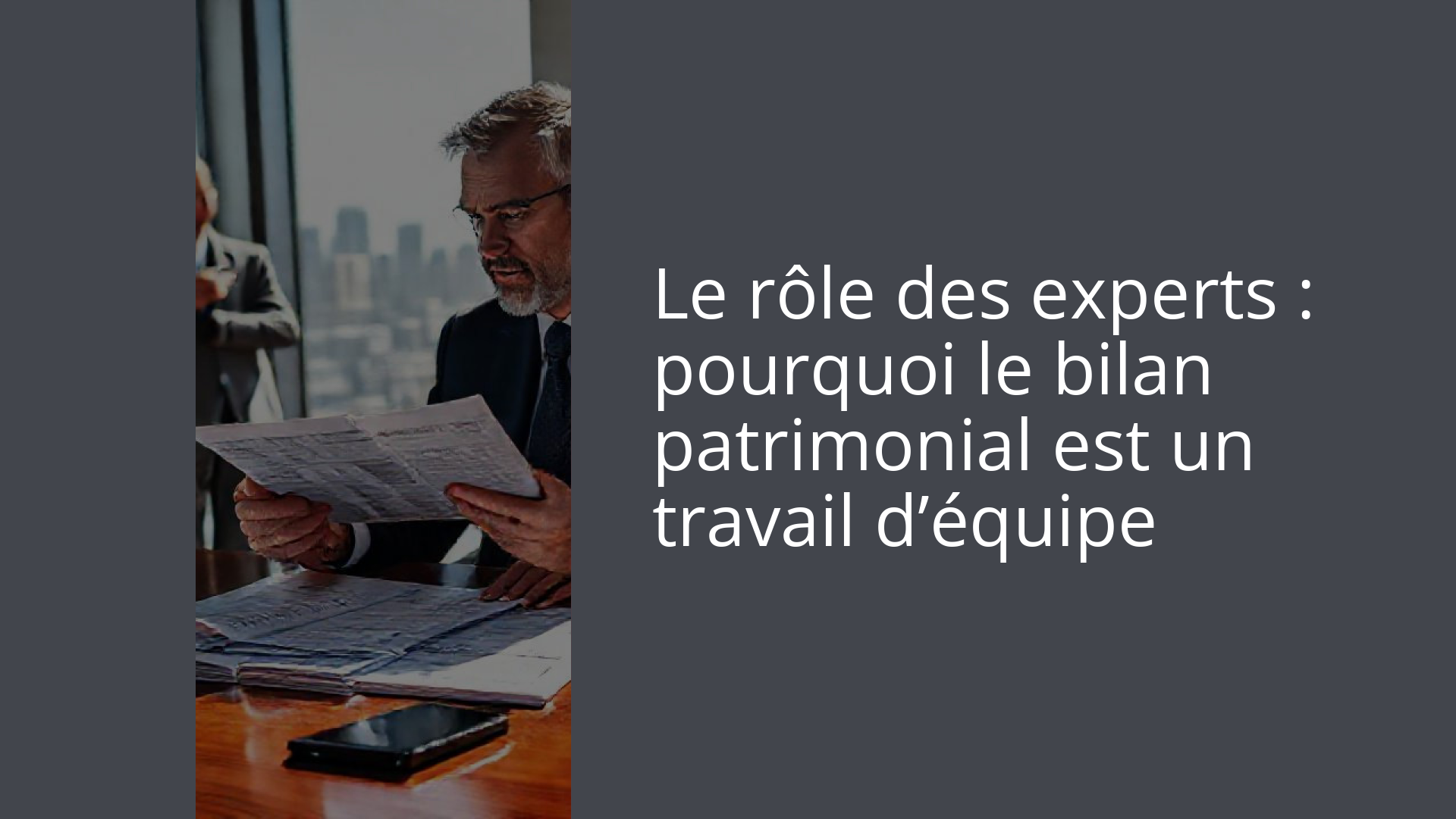 Le rôle des experts : pourquoi le bilan patrimonial est un travail d’équipe