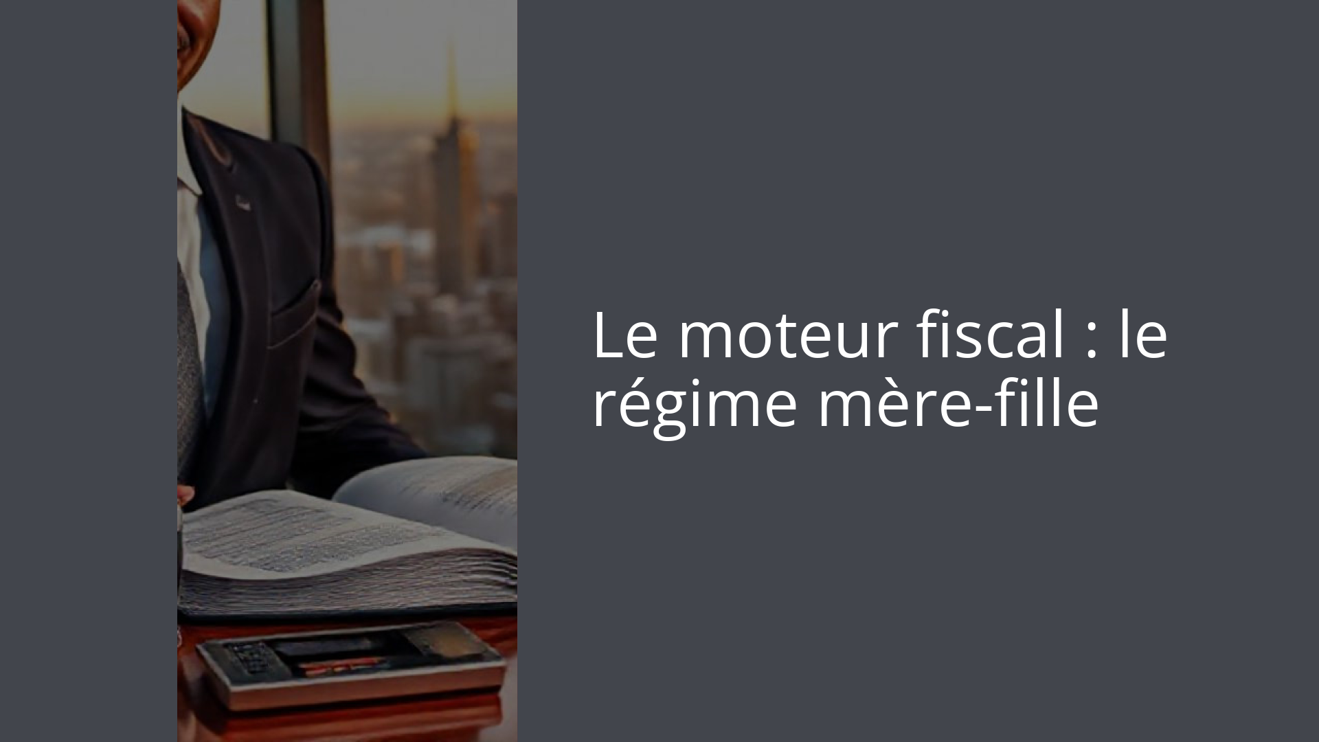 Le moteur fiscal : le régime mère-fille