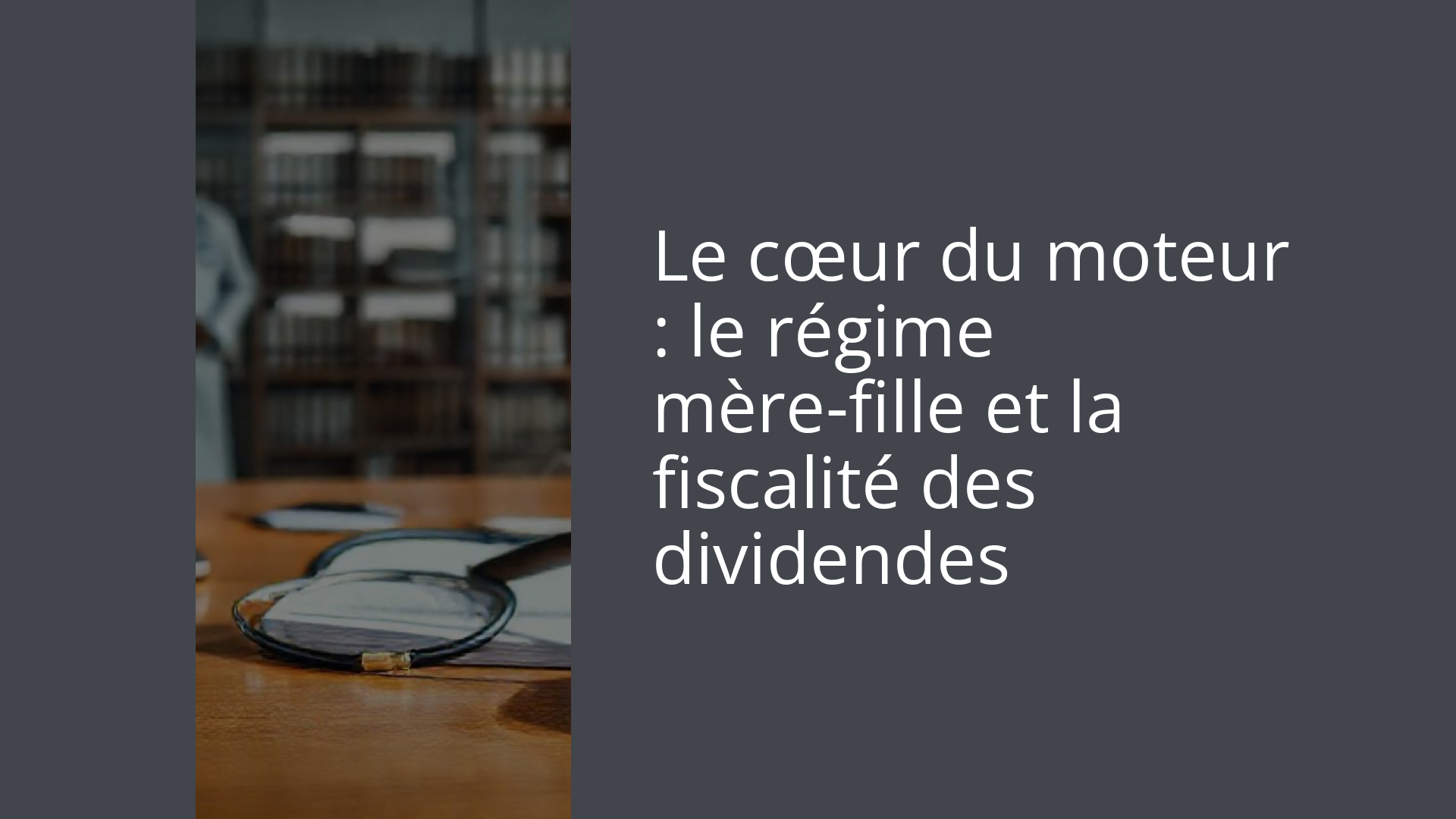 Le cœur du moteur : le régime mère-fille et la fiscalité des dividendes