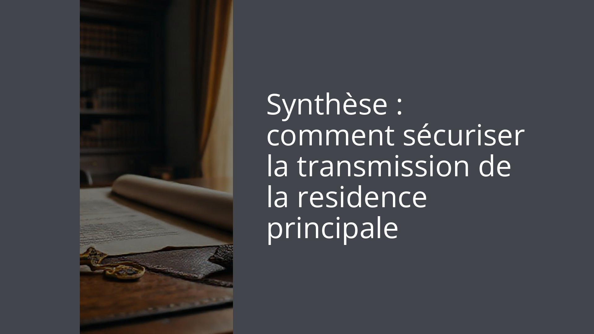 Synthèse : comment sécuriser la transmission de la residence principale