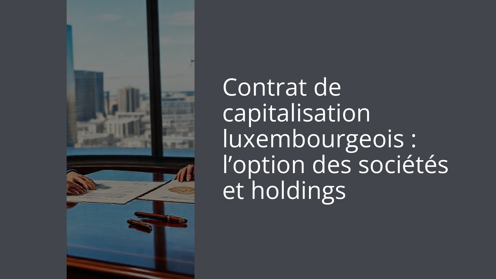 Contrat de capitalisation luxembourgeois : l’option des sociétés et holdings