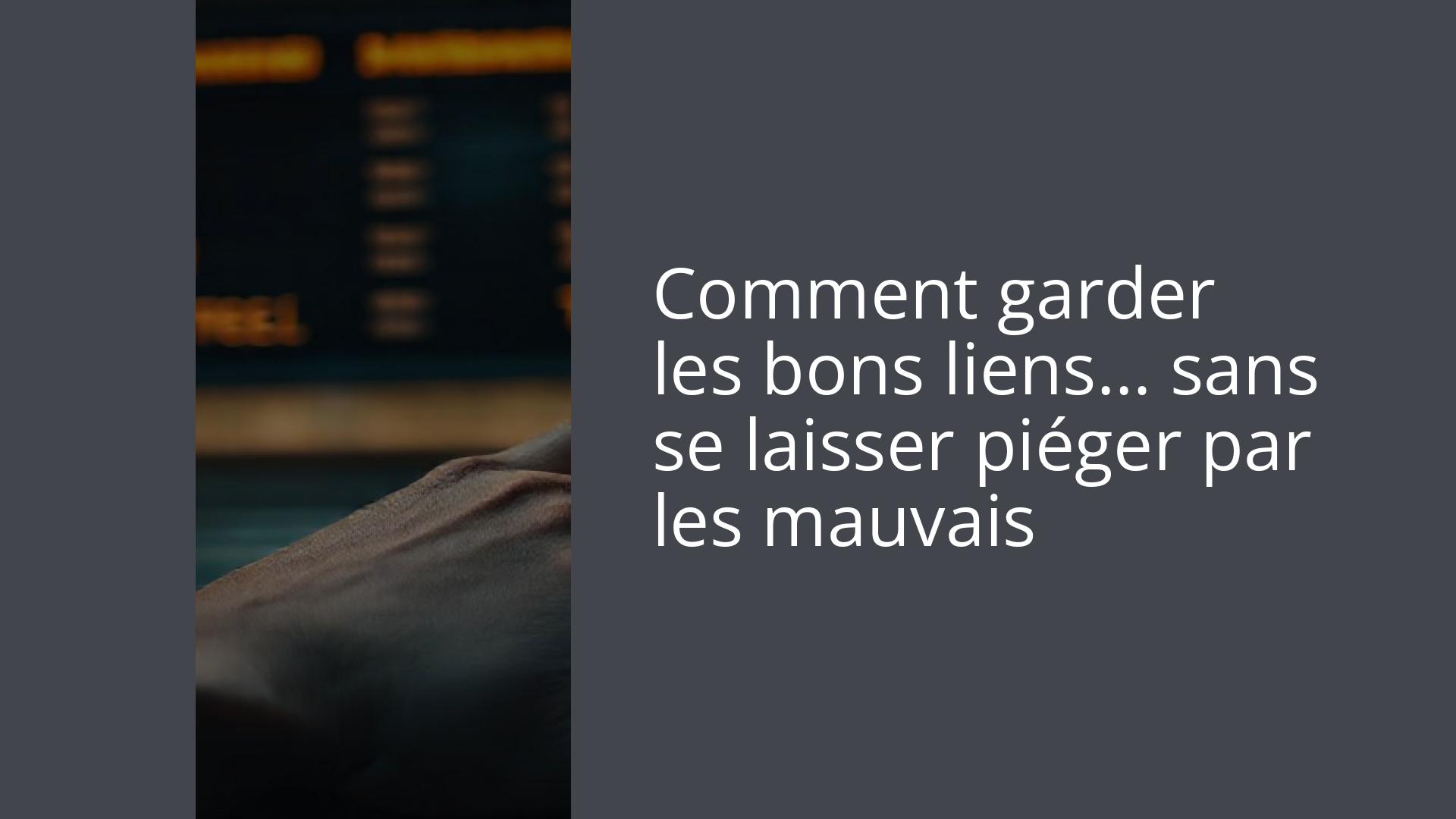 Comment garder les bons liens… sans se laisser piéger par les mauvais