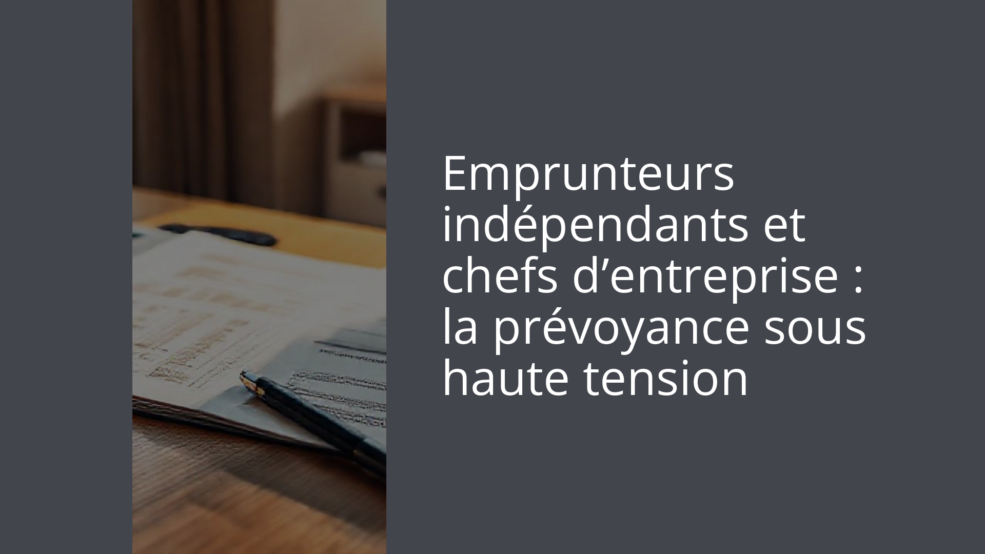 Emprunteurs indépendants et chefs d’entreprise : la prévoyance sous haute tension