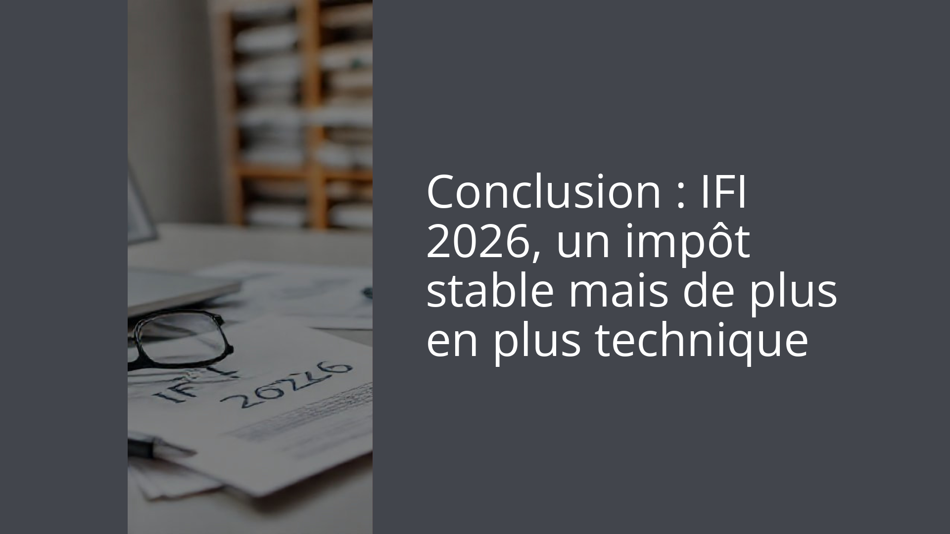 Conclusion : IFI 2026, un impôt stable mais de plus en plus technique