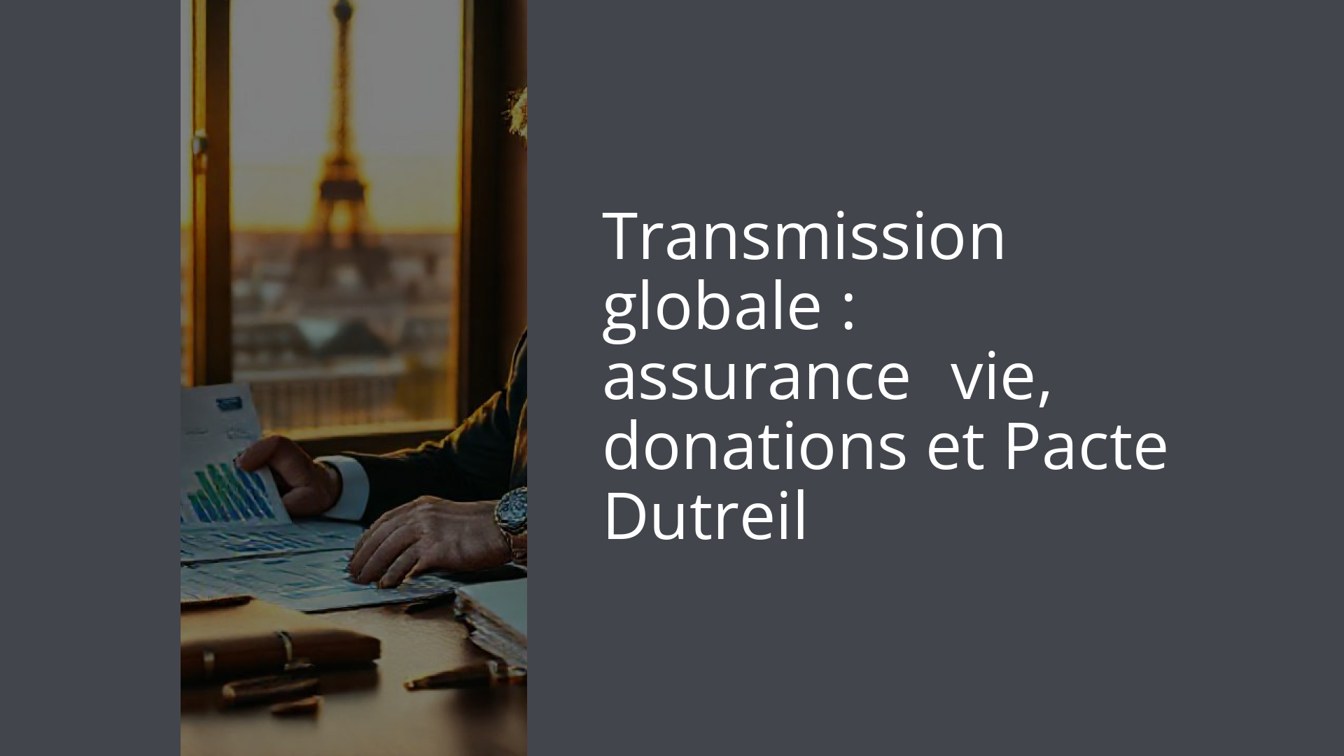 Transmission globale : assurance‑vie, donations et Pacte Dutreil
