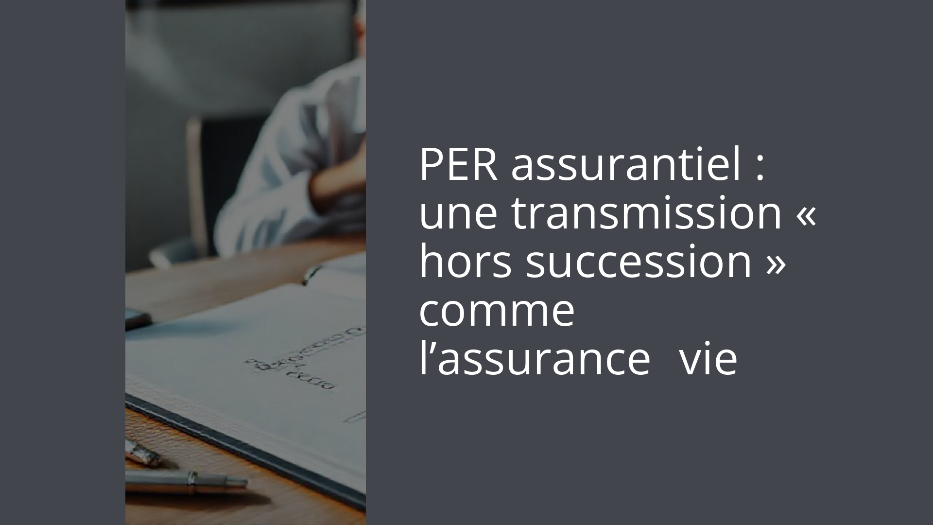 PER assurantiel : une transmission « hors succession » comme l’assurance‑vie