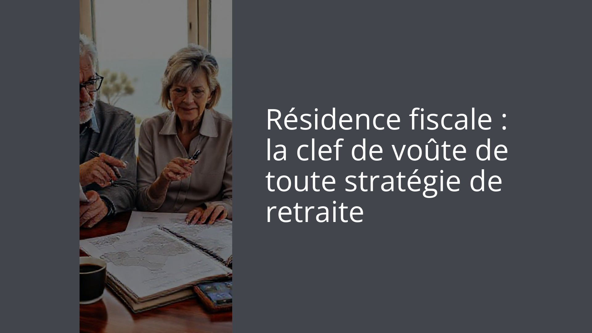 Résidence fiscale : la clef de voûte de toute stratégie de retraite