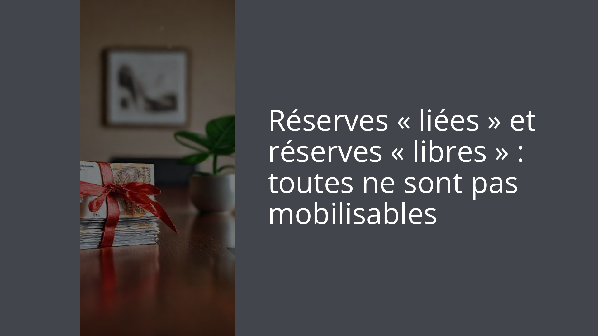 Réserves « liées » et réserves « libres » : toutes ne sont pas mobilisables