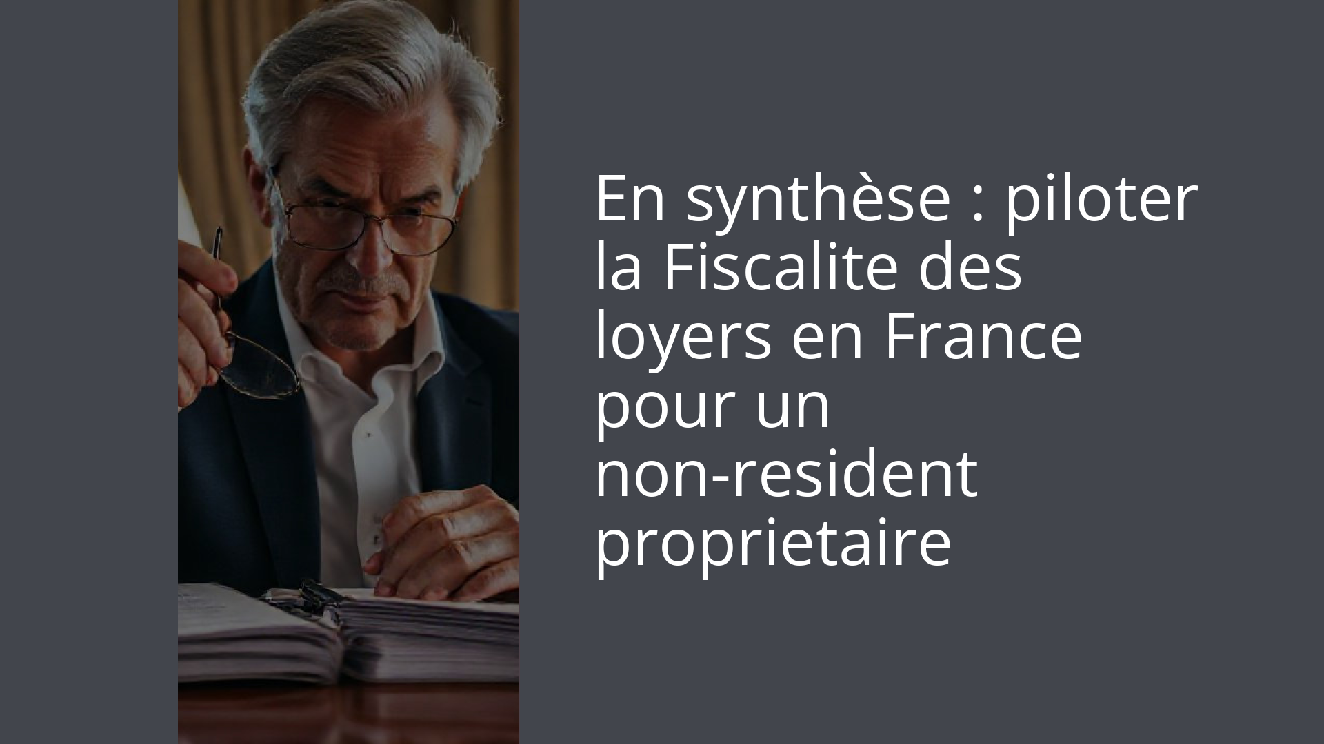En synthèse : piloter la Fiscalite des loyers en France pour un non-resident proprietaire