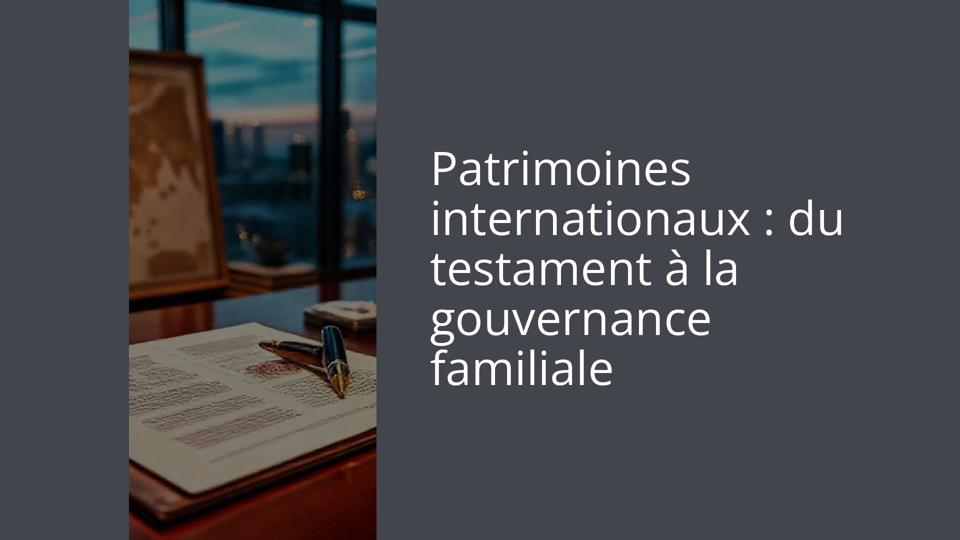 Patrimoines internationaux : du testament à la gouvernance familiale