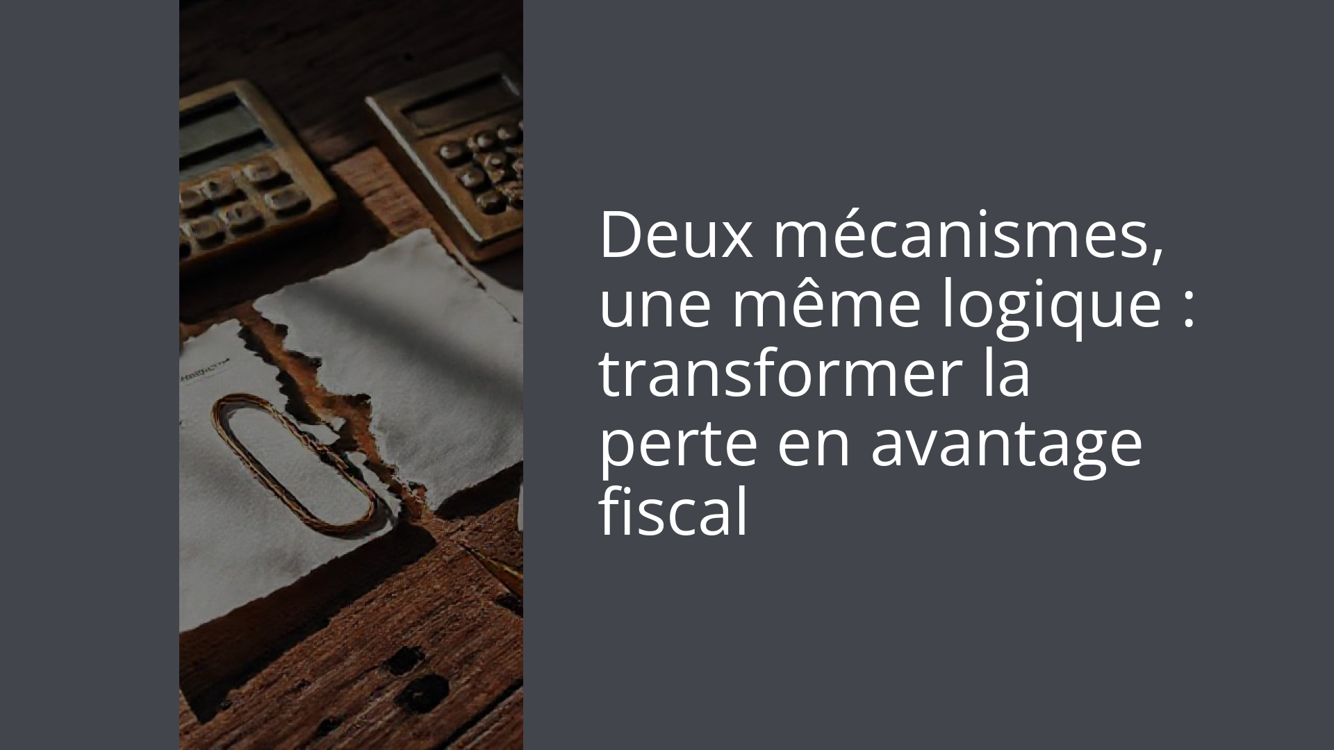 Deux mécanismes, une même logique : transformer la perte en avantage fiscal