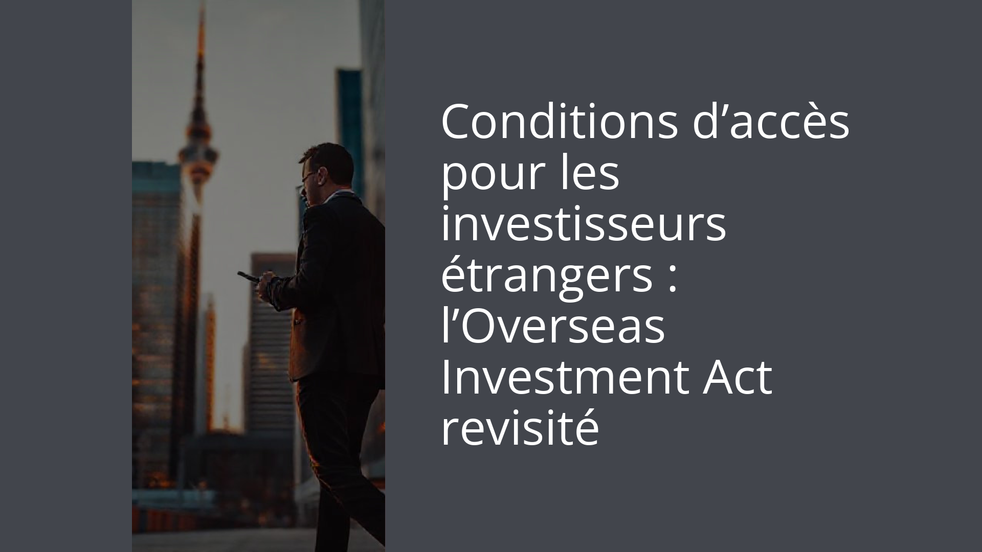 Conditions d’accès pour les investisseurs étrangers : l’Overseas Investment Act revisité