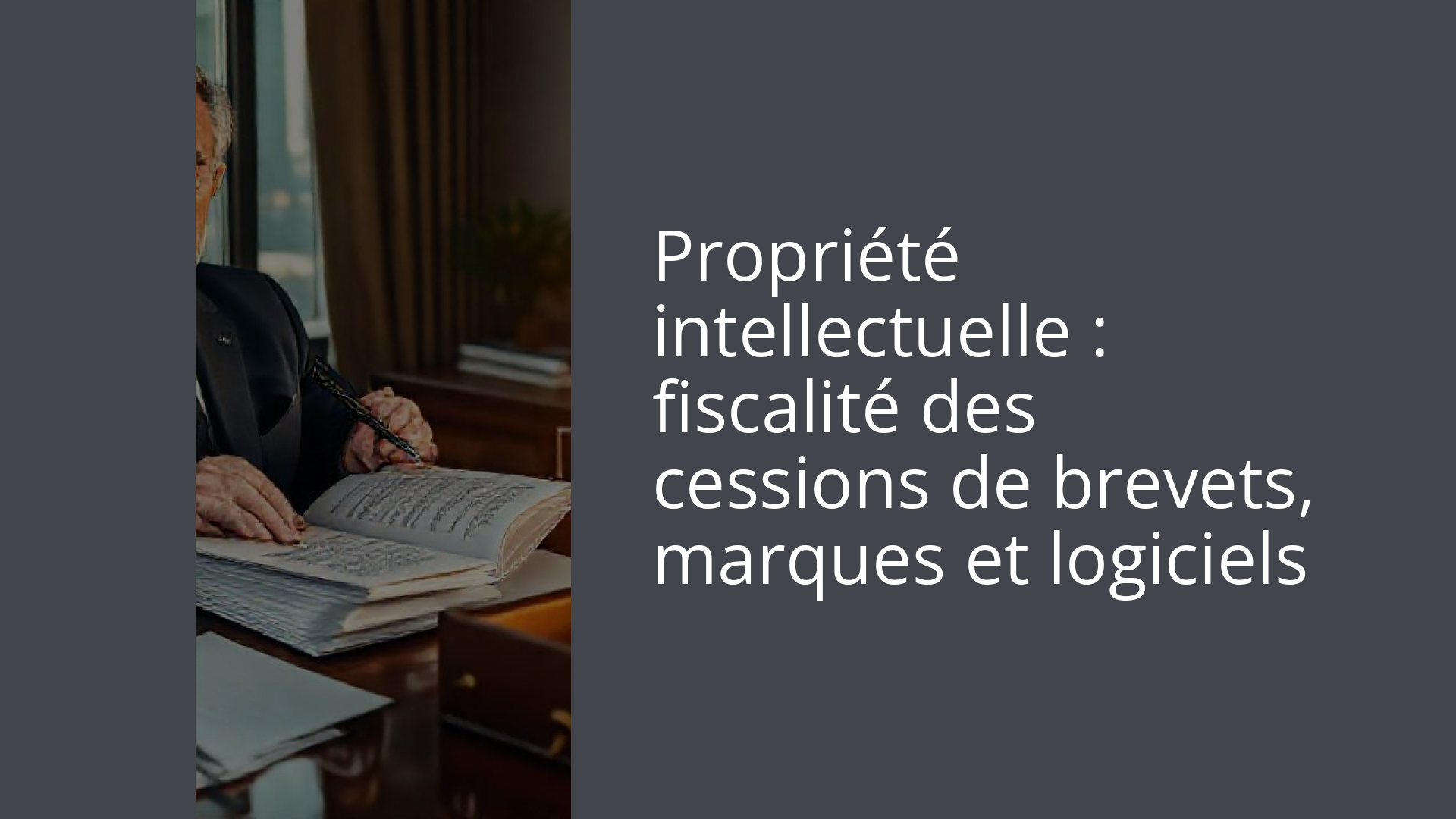 Propriété intellectuelle : fiscalité des cessions de brevets, marques et logiciels