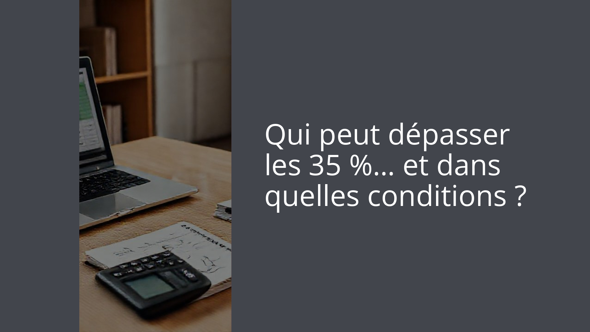 Qui peut dépasser les 35 %… et dans quelles conditions ?