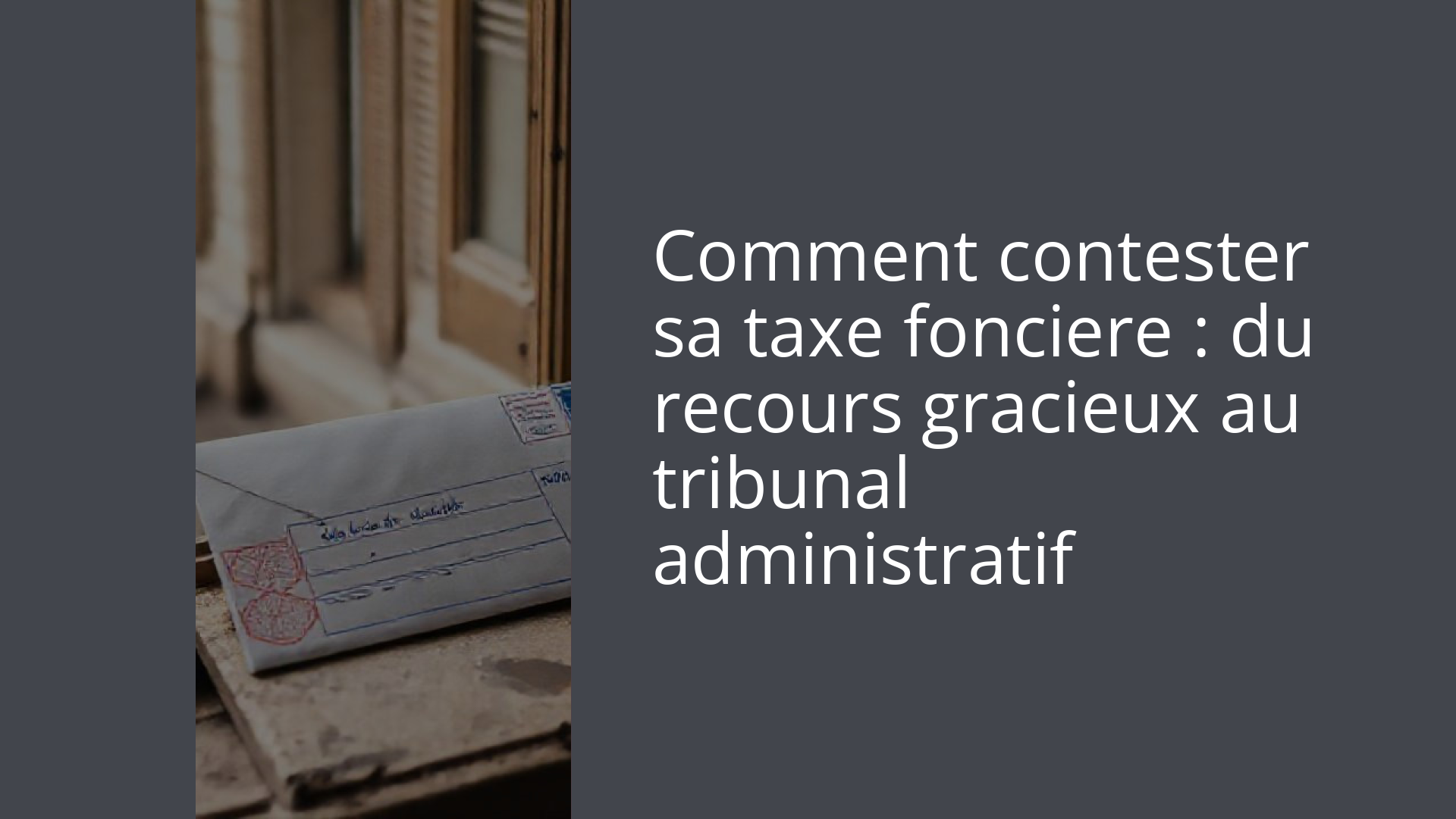Comment contester sa taxe fonciere : du recours gracieux au tribunal administratif