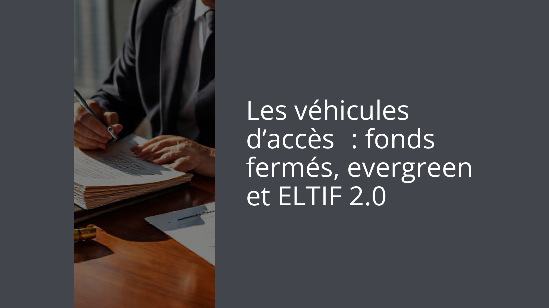 Les véhicules d’accès : fonds fermés, evergreen et ELTIF 2.0
