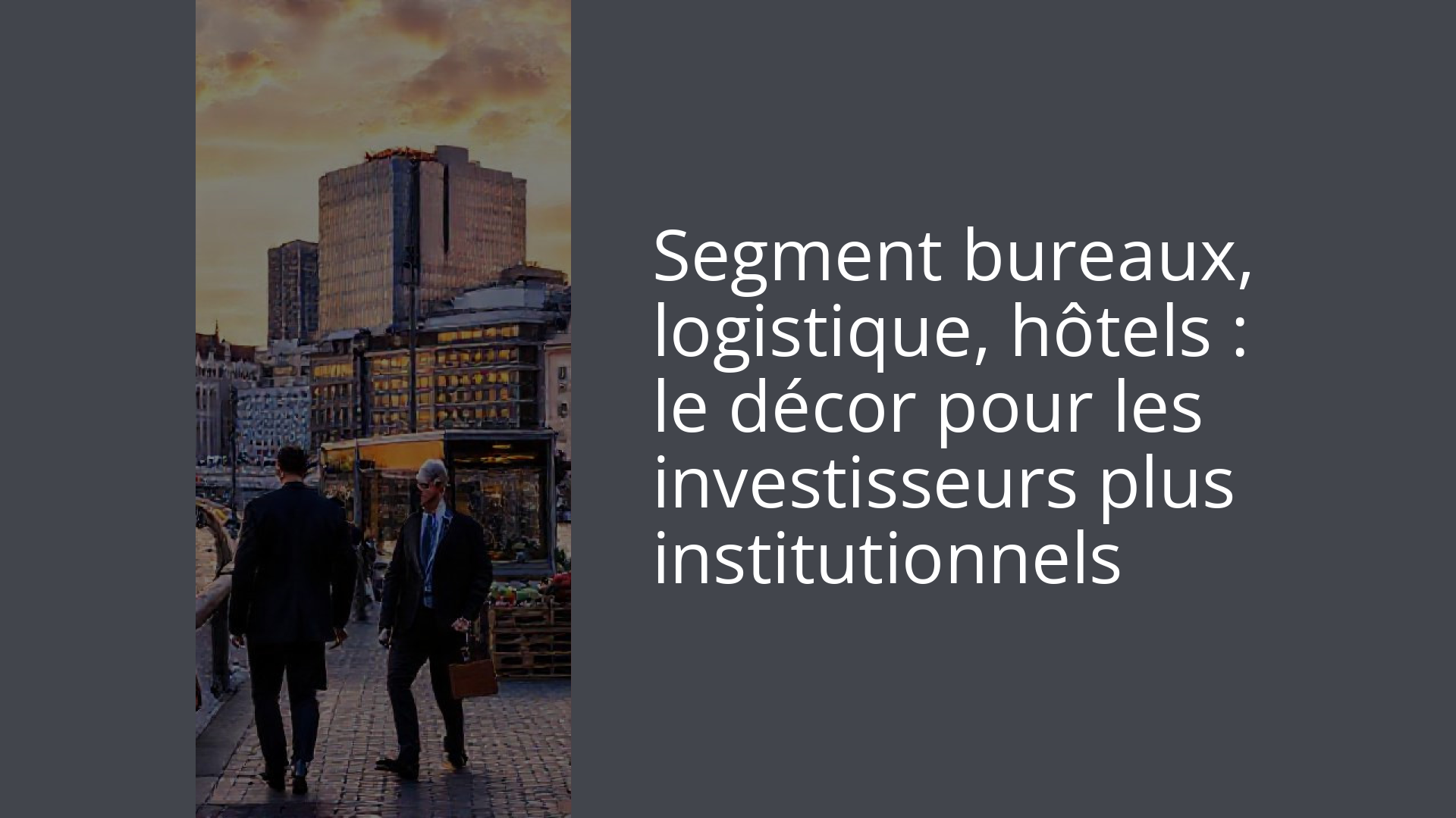 Segment bureaux, logistique, hôtels : le décor pour les investisseurs plus institutionnels