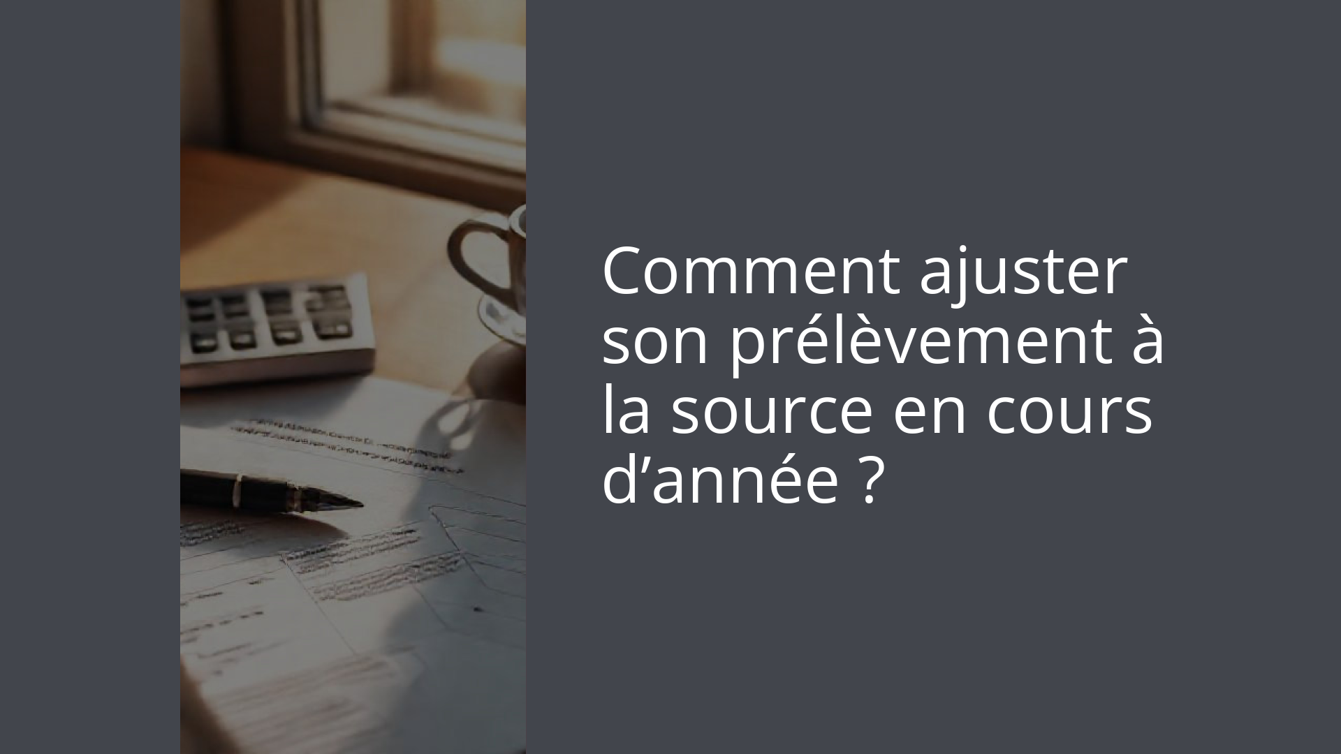 Comment ajuster son prélèvement à la source en cours d’année ?