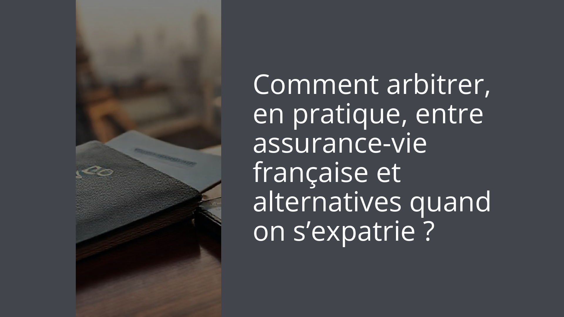 Comment arbitrer, en pratique, entre assurance-vie française et alternatives quand on s’expatrie ?