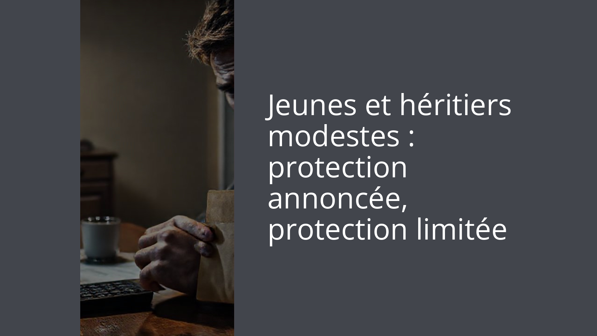 Jeunes et héritiers modestes : protection annoncée, protection limitée