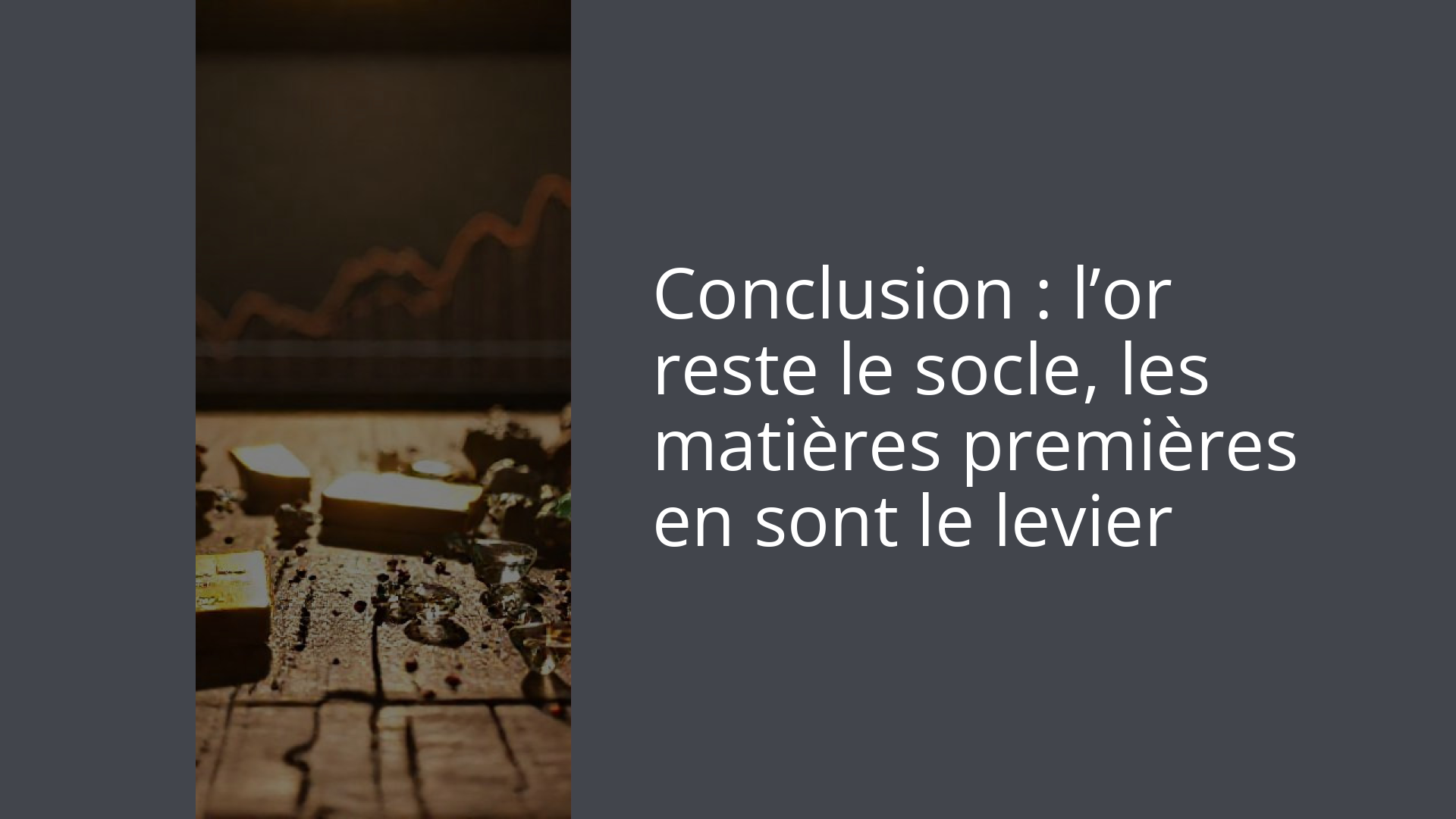Conclusion : l’or reste le socle, les matières premières en sont le levier
