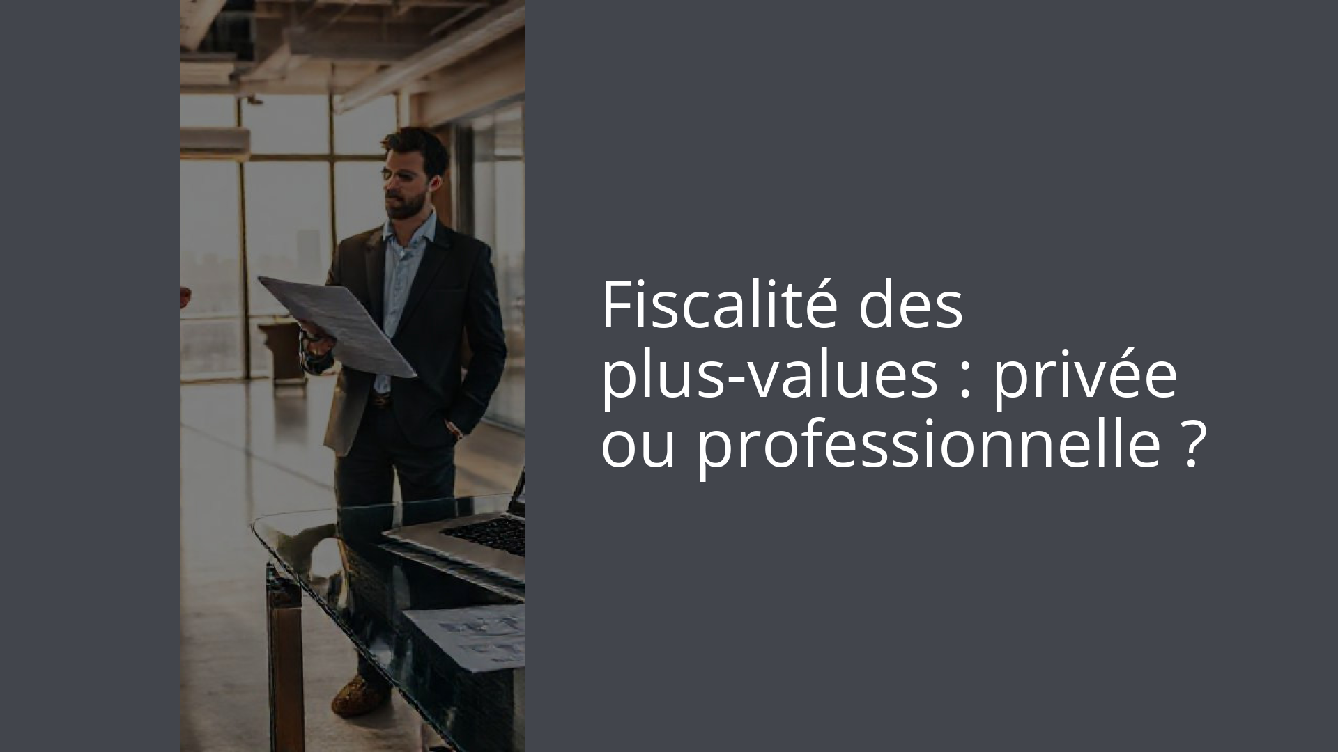 Fiscalité des plus-values : privée ou professionnelle ?