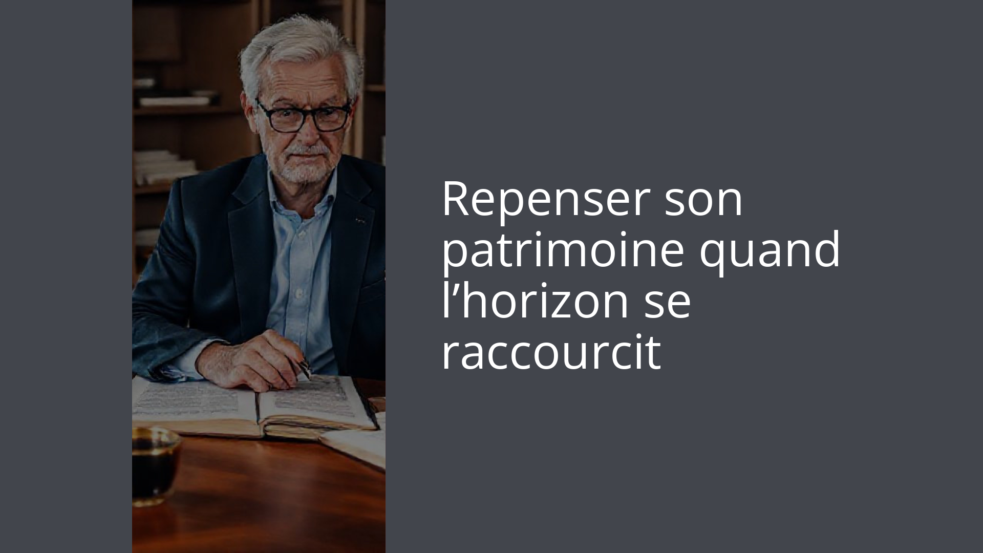 Repenser son patrimoine quand l’horizon se raccourcit