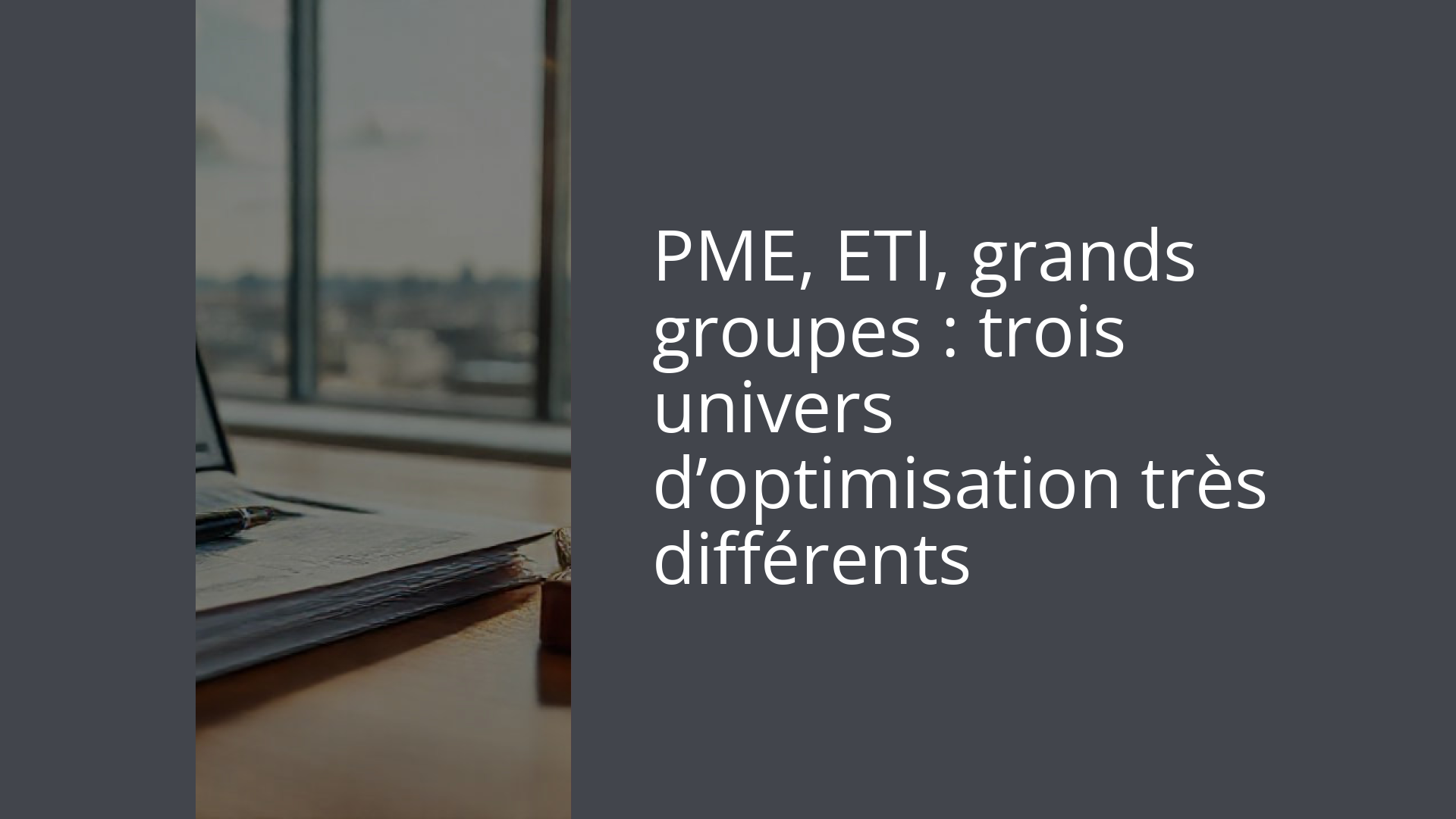 PME, ETI, grands groupes : trois univers d’optimisation très différents