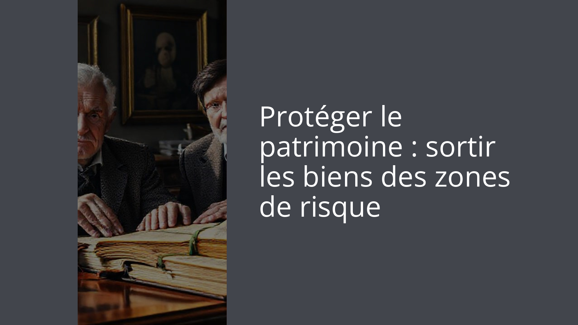Protéger le patrimoine : sortir les biens des zones de risque