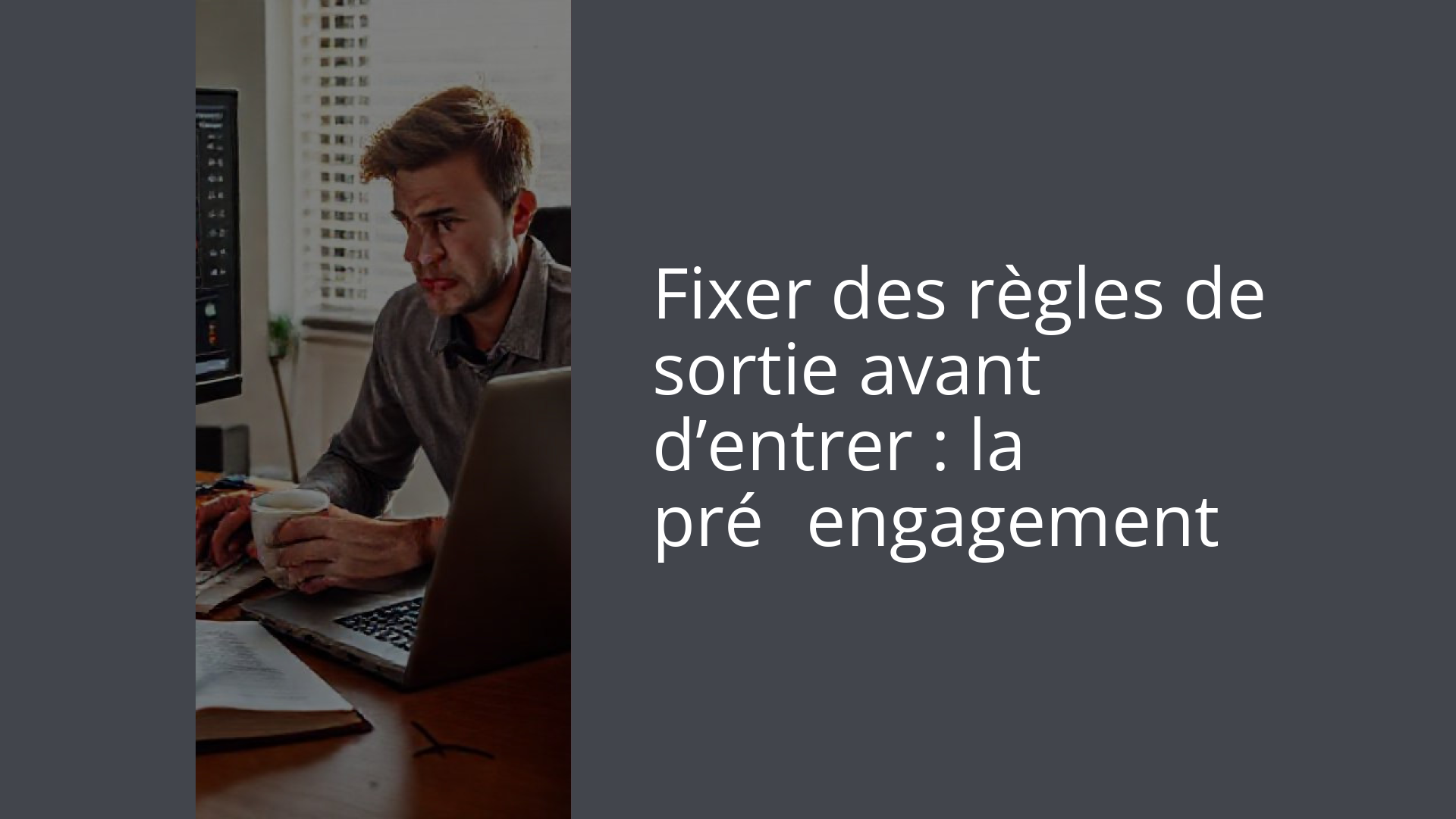 Fixer des règles de sortie avant d’entrer : la pré‑engagement