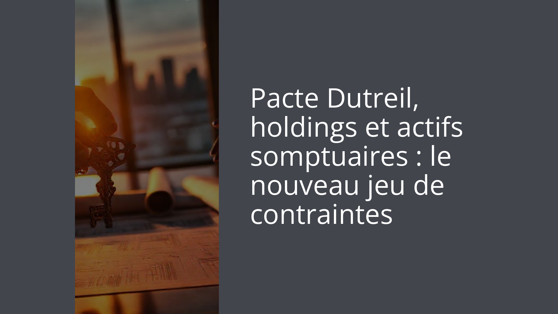 Pacte Dutreil, holdings et actifs somptuaires : le nouveau jeu de contraintes