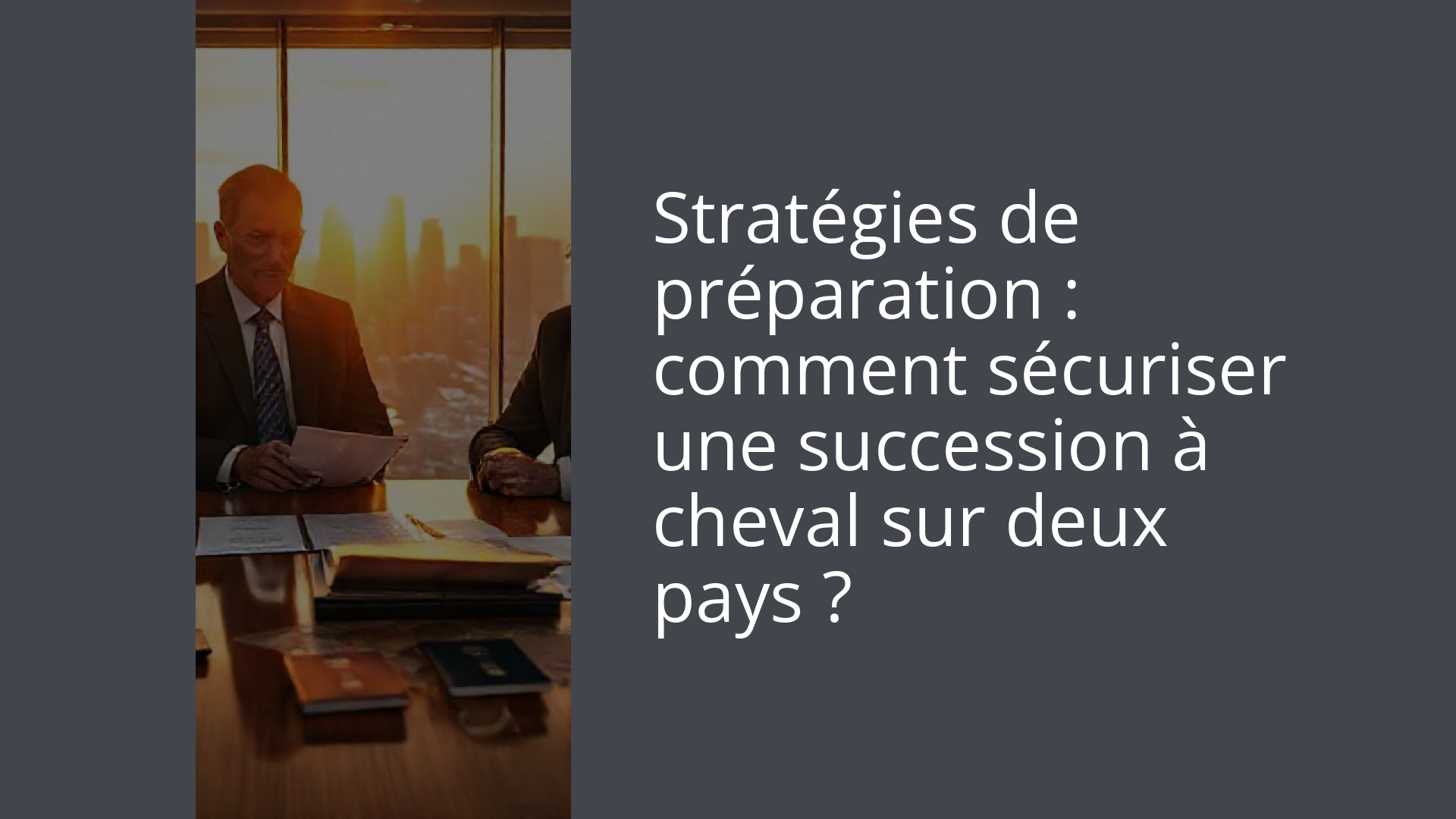 Stratégies de préparation : comment sécuriser une succession à cheval sur deux pays ?