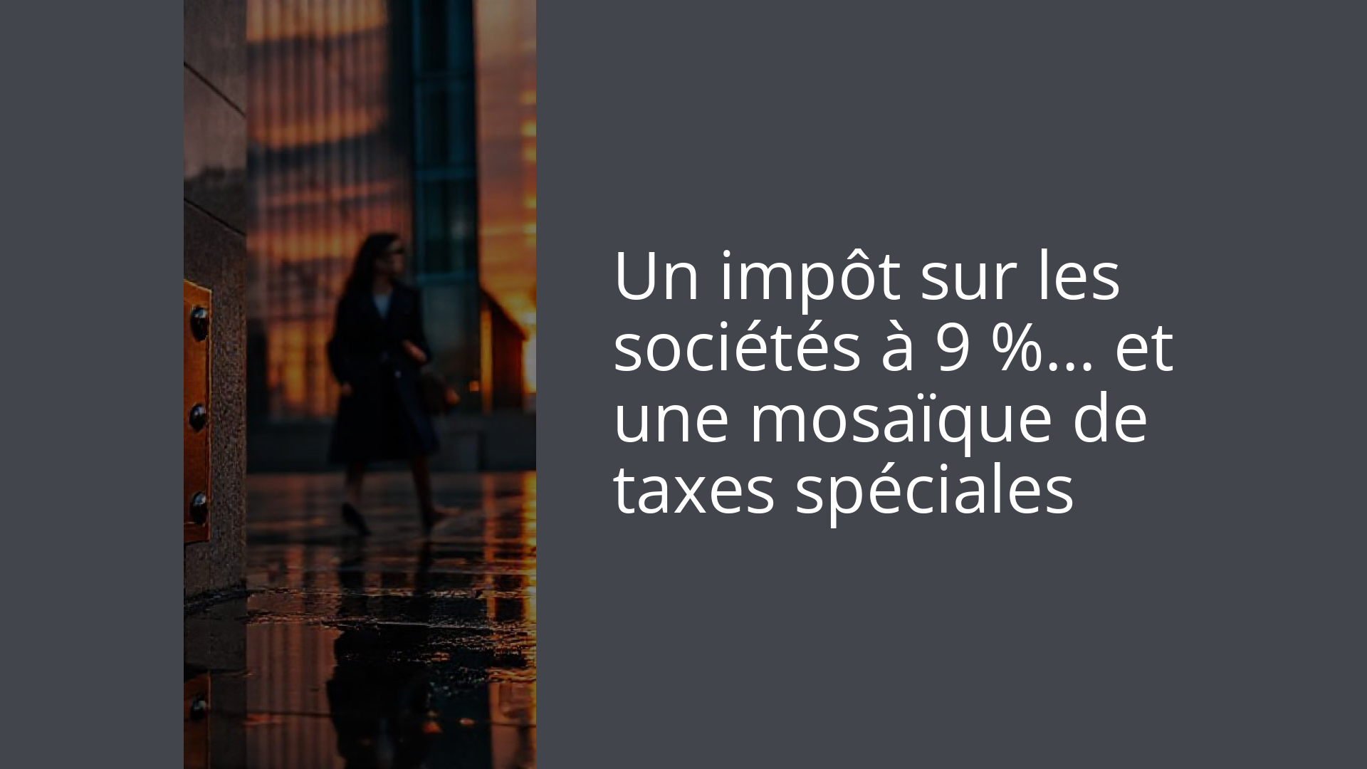 Un impôt sur les sociétés à 9 %… et une mosaïque de taxes spéciales