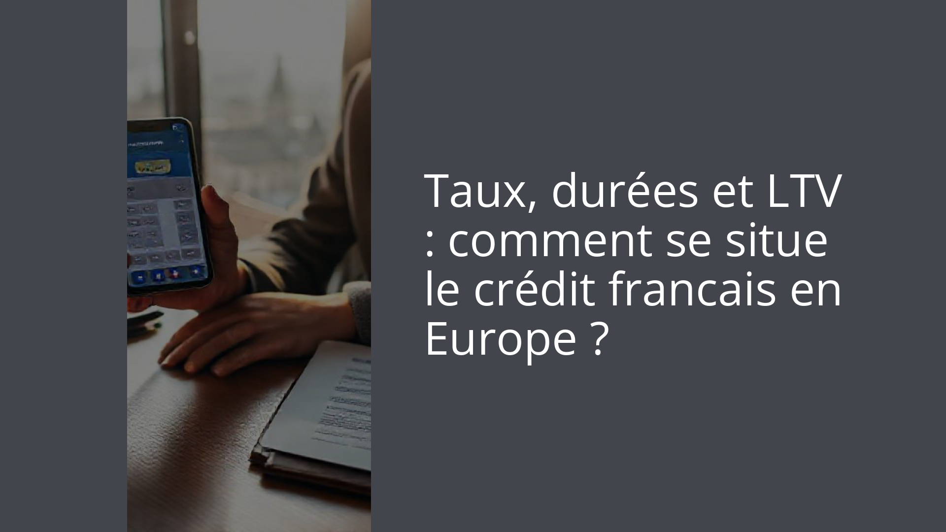 Taux, durées et LTV : comment se situe le crédit francais en Europe ?
