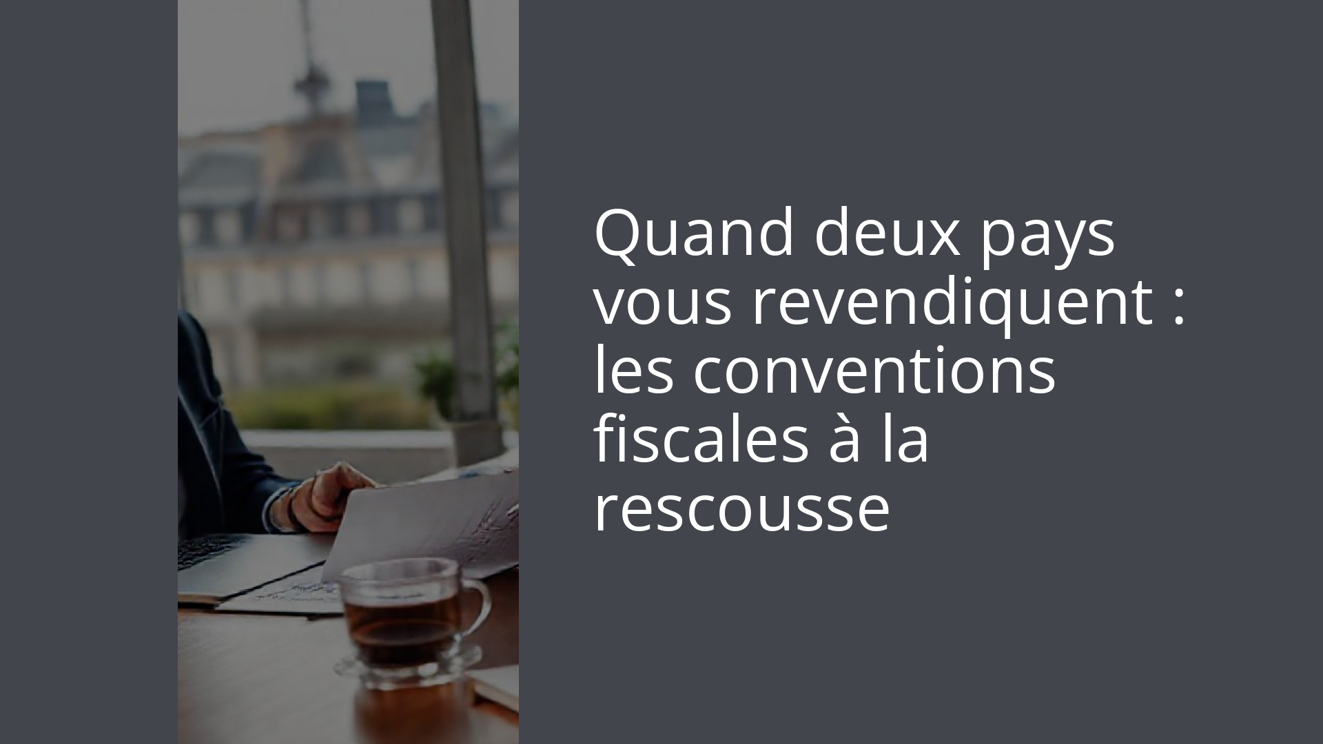 Quand deux pays vous revendiquent : les conventions fiscales à la rescousse