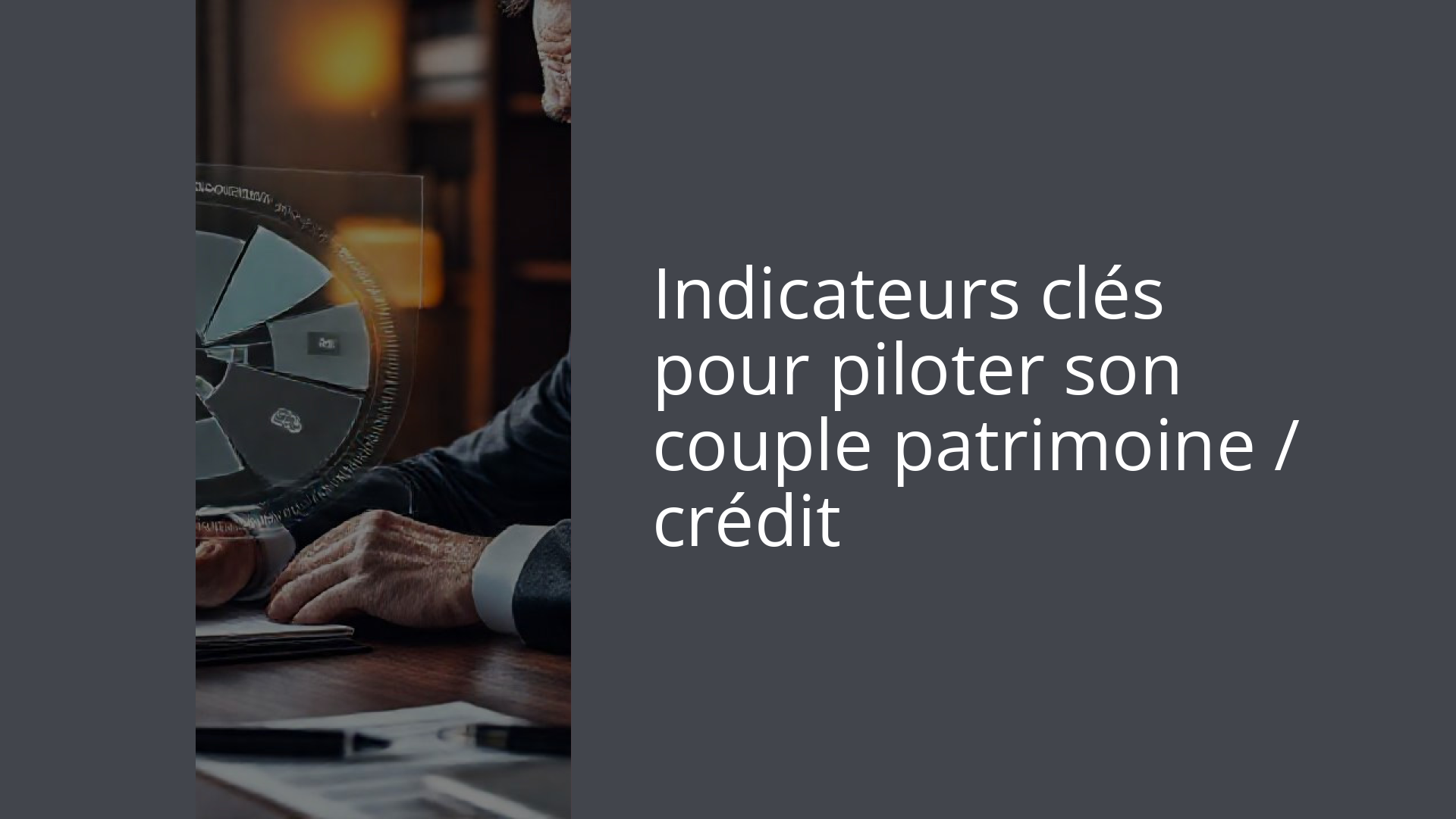 Indicateurs clés pour piloter son couple patrimoine / crédit