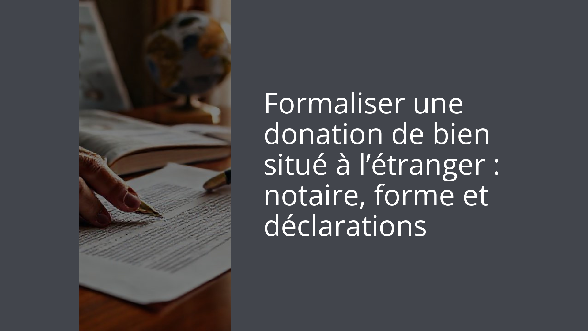 Formaliser une donation de bien situé à l’étranger : notaire, forme et déclarations