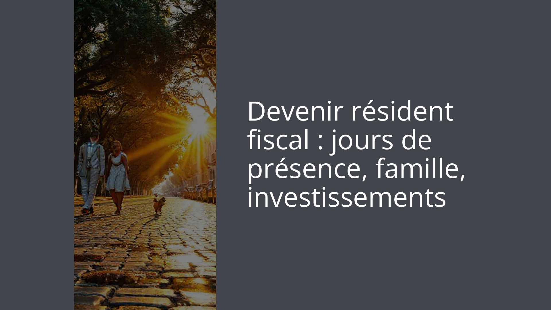 Devenir résident fiscal : jours de présence, famille, investissements