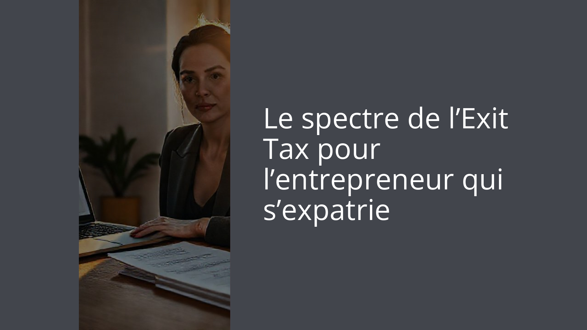 Le spectre de l’Exit Tax pour l’entrepreneur qui s’expatrie