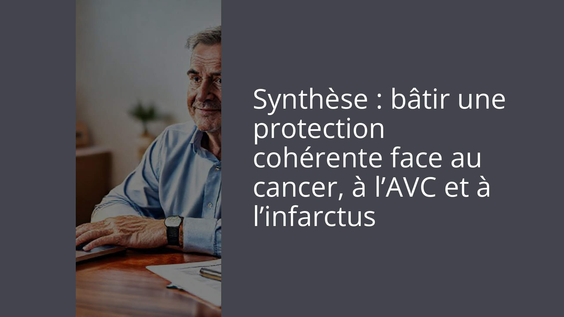 Synthèse : bâtir une protection cohérente face au cancer, à l’AVC et à l’infarctus