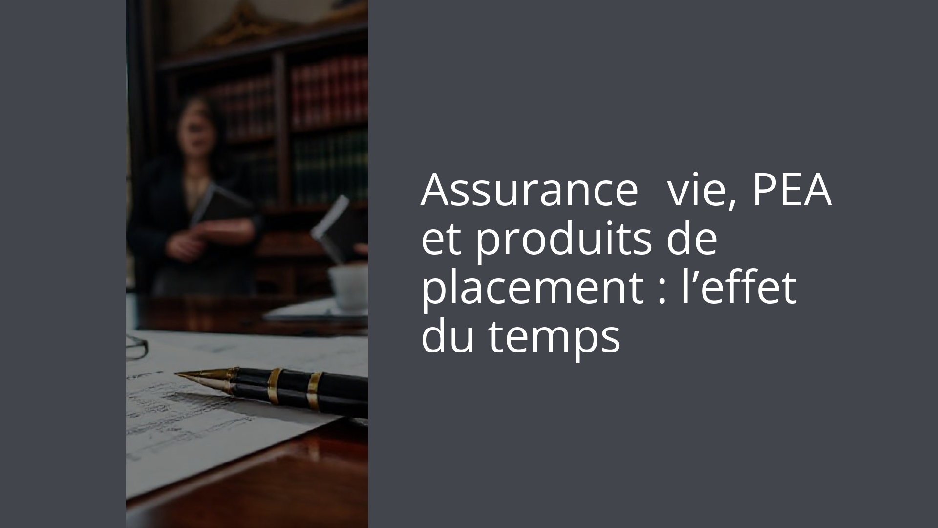 Assurance‑vie, PEA et produits de placement : l’effet du temps