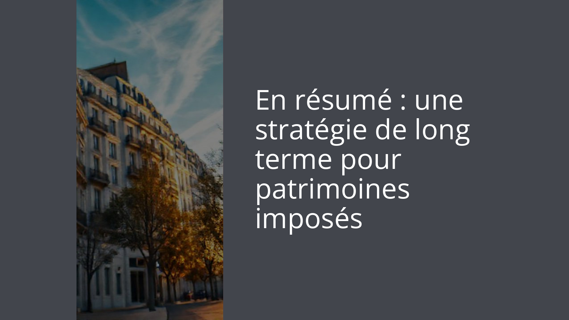 En résumé : une stratégie de long terme pour patrimoines imposés