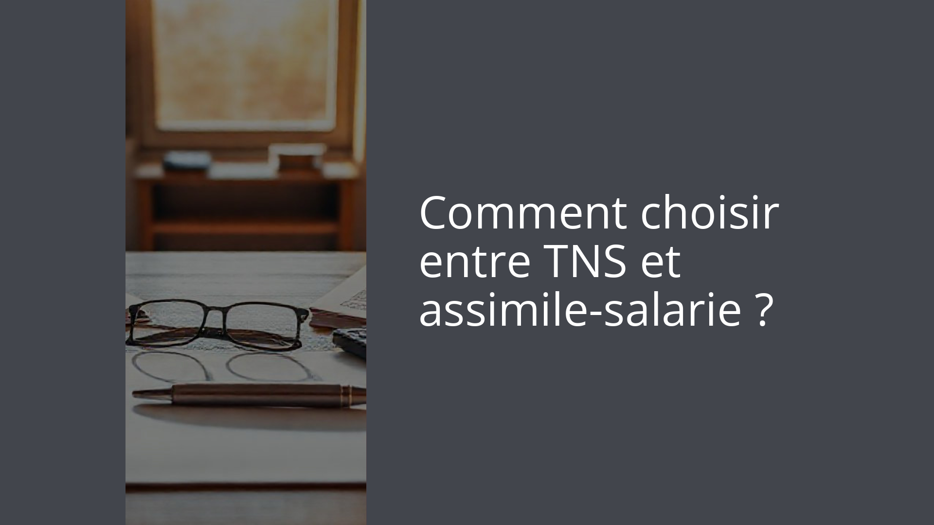 Comment choisir entre TNS et assimile-salarie ?