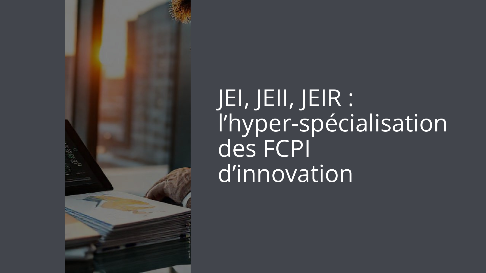 JEI, JEII, JEIR : l’hyper-spécialisation des FCPI d’innovation