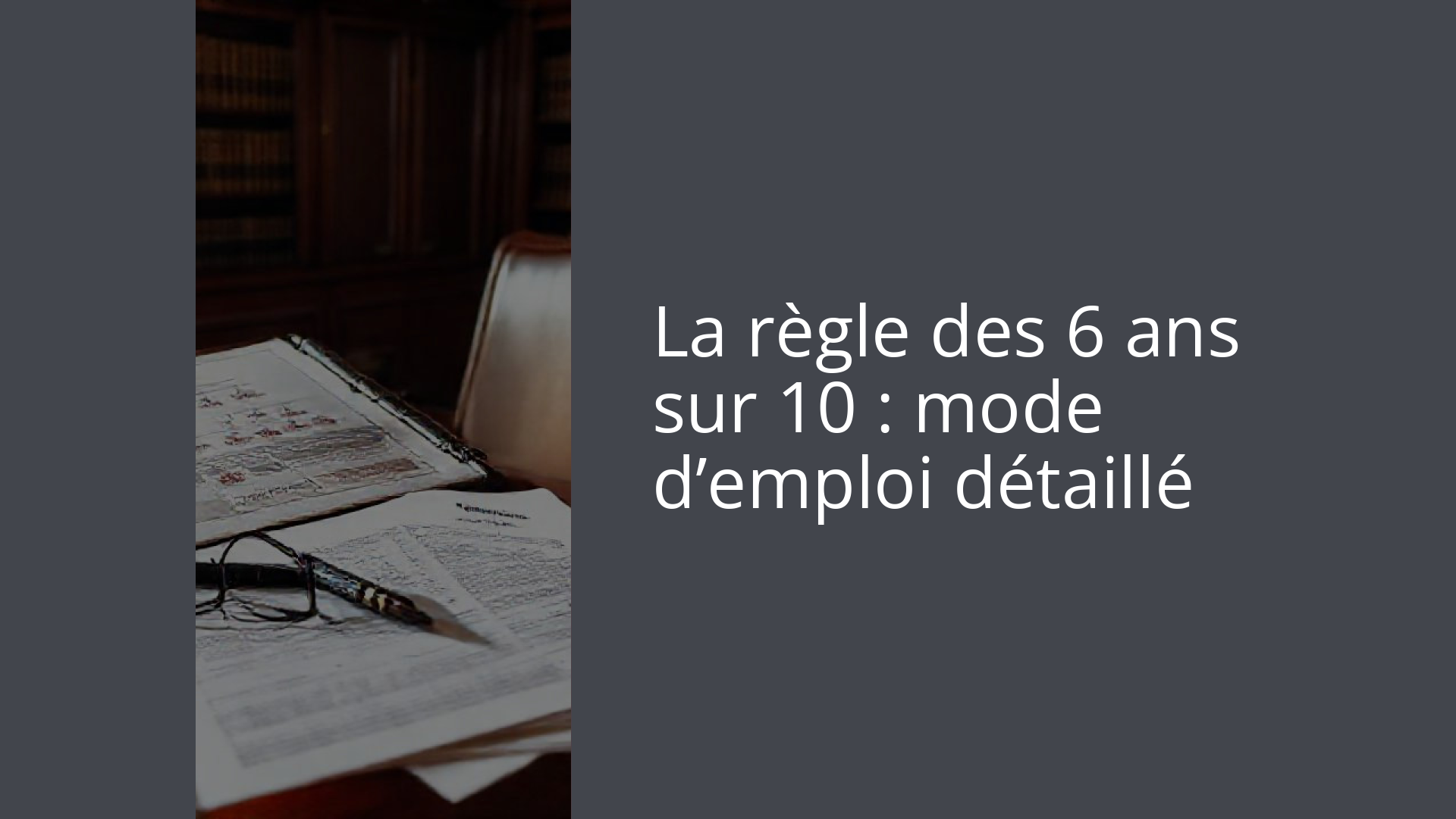 La règle des 6 ans sur 10 : mode d’emploi détaillé