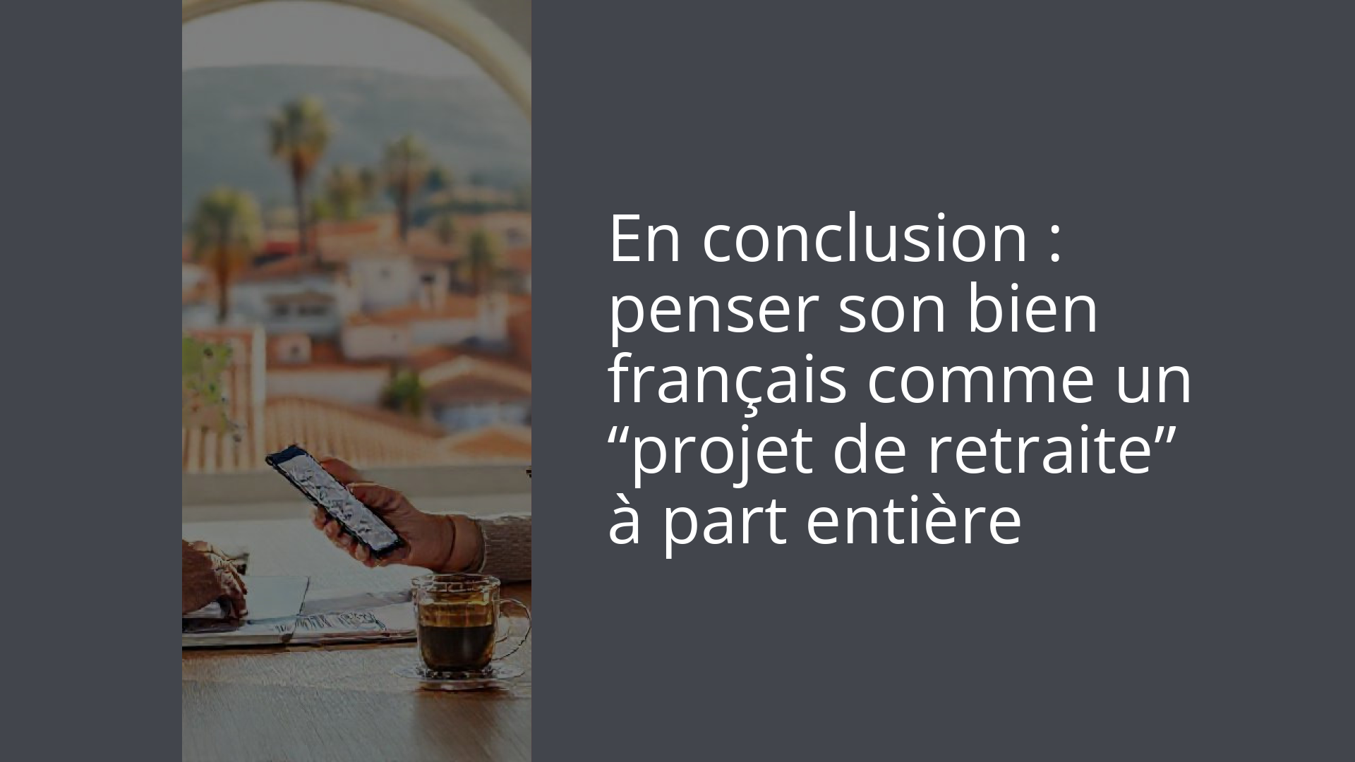 En conclusion : penser son bien français comme un “projet de retraite” à part entière