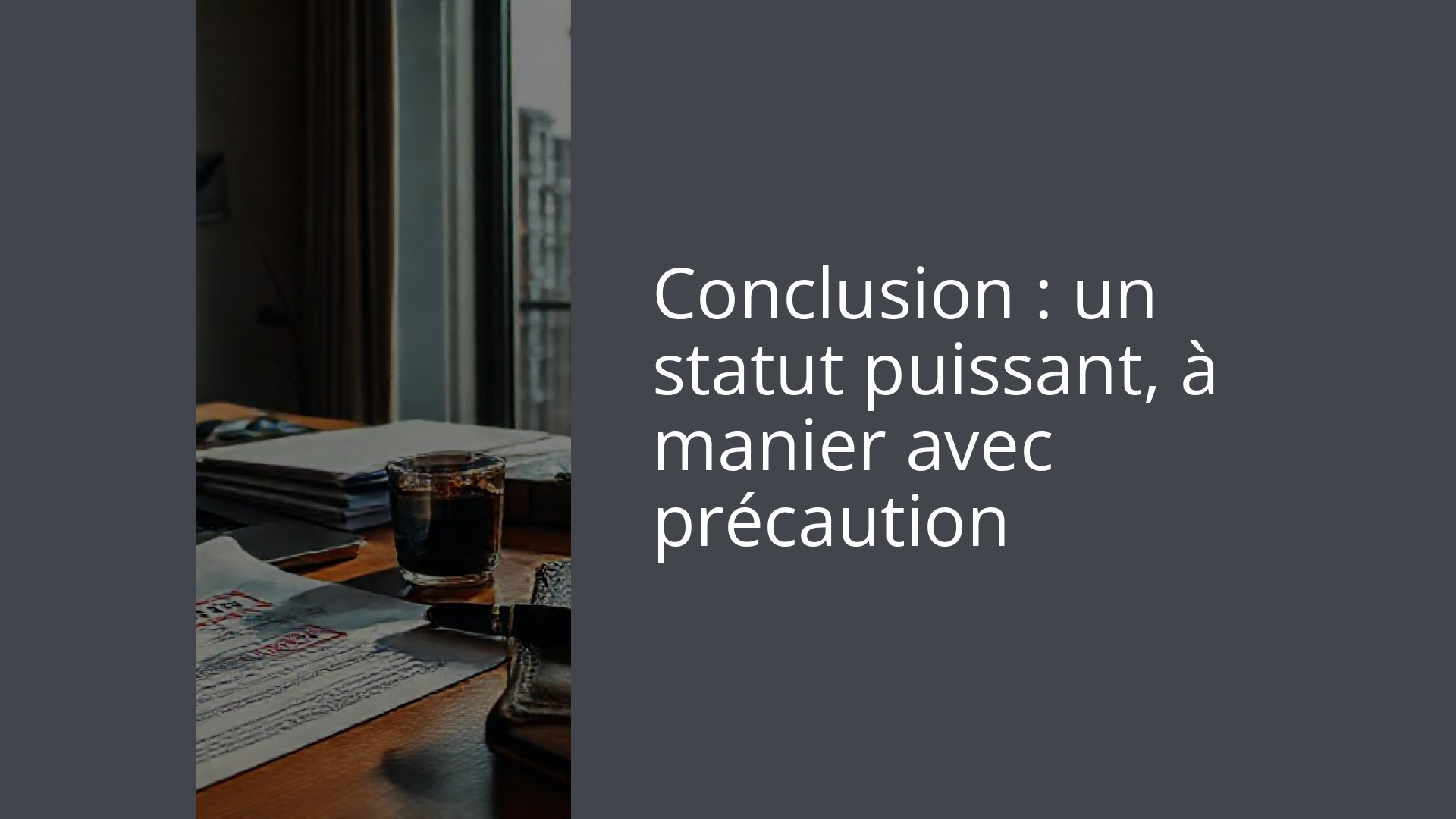 Conclusion : un statut puissant, à manier avec précaution