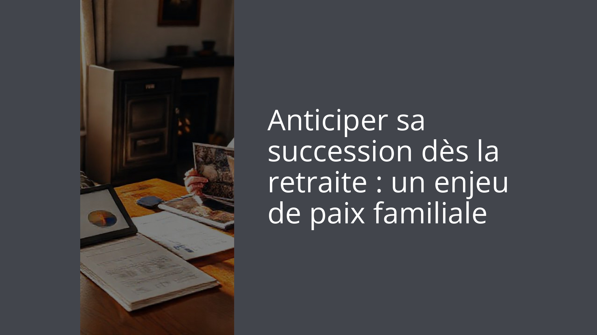 Anticiper sa succession dès la retraite : un enjeu de paix familiale