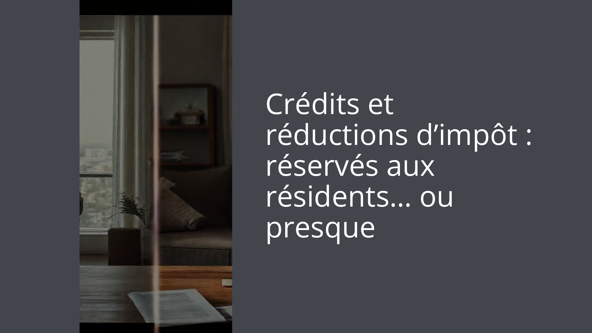 Crédits et réductions d’impôt : réservés aux résidents… ou presque